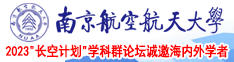又粗暴又大视频的黄片视频南京航空航天大学2023“长空计划”学科群论坛诚邀海内外学者
